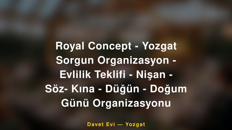 Royal Concept - Yozgat Sorgun Organizasyon - Evlilik Teklifi - Nişan - Söz- Kına - Düğün - Doğum Günü Organizasyonu — Yozgat Kır Düğünü Mekanı Rehberi