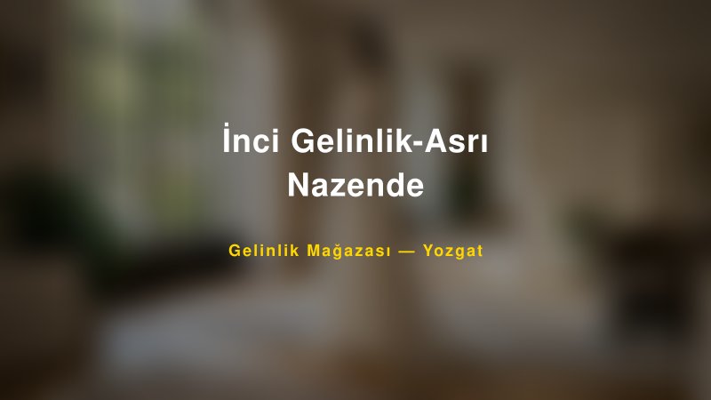 İnci Gelinlik-Asrı Nazende — Yozgat Kır Düğünü Mekanı Rehberi