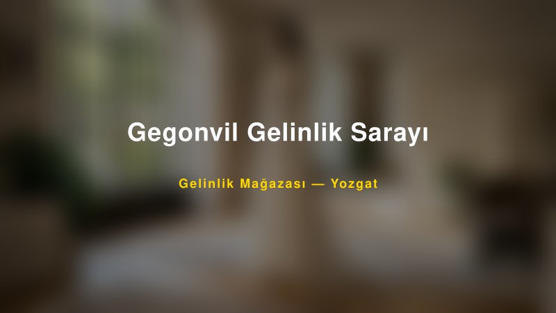 Gegonvil Gelinlik Sarayı — Yozgat Kır Düğünü Mekanı Rehberi
