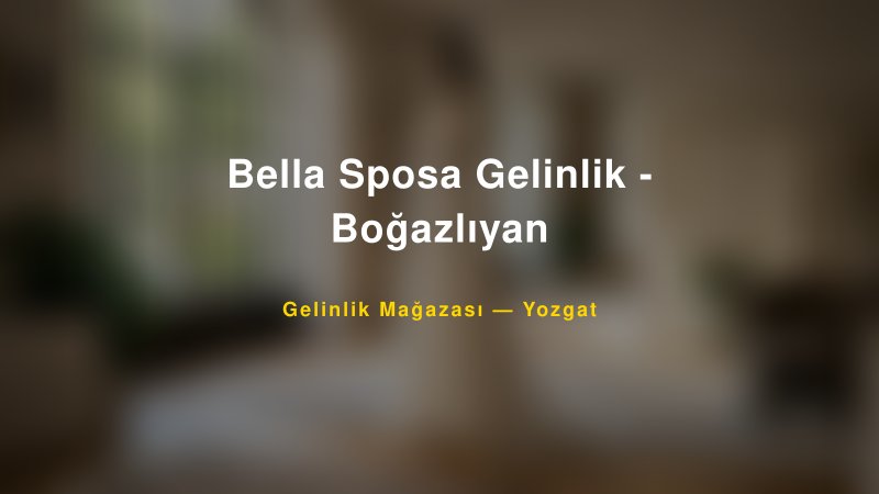 Bella Sposa Gelinlik - Boğazlıyan — Yozgat Kır Düğünü Mekanı Rehberi