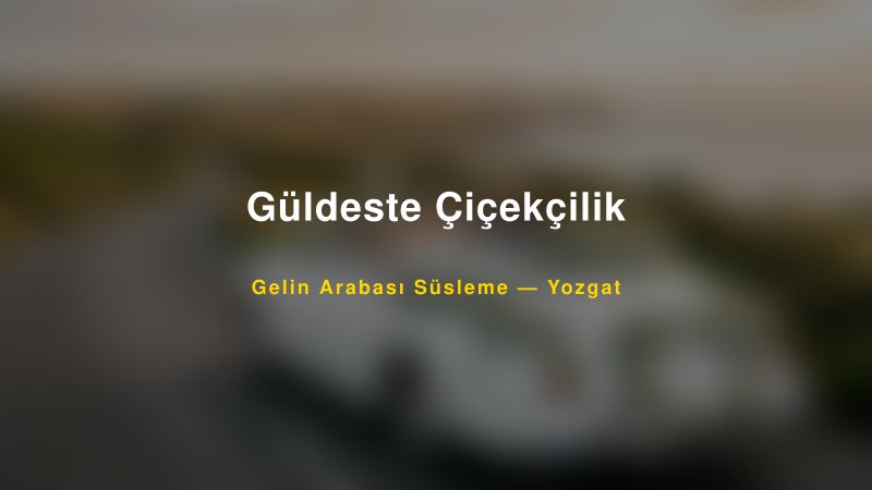 Güldeste Çiçekçilik Yozgat Gelin Arabası Süsleme