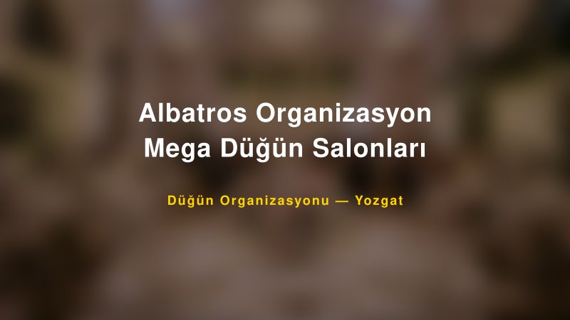 Albatros Organizasyon Mega Düğün Salonları — Yozgat Kır Düğünü Mekanı Rehberi