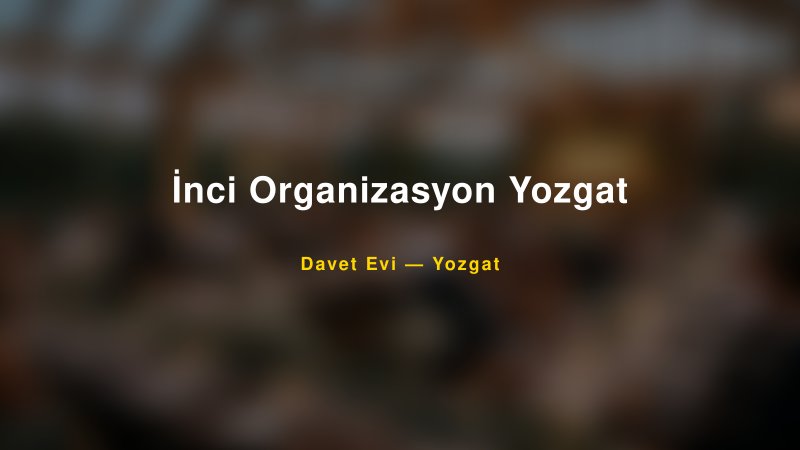 İnci Organizasyon Yozgat Yozgat Davet Evi & Kına Salonu