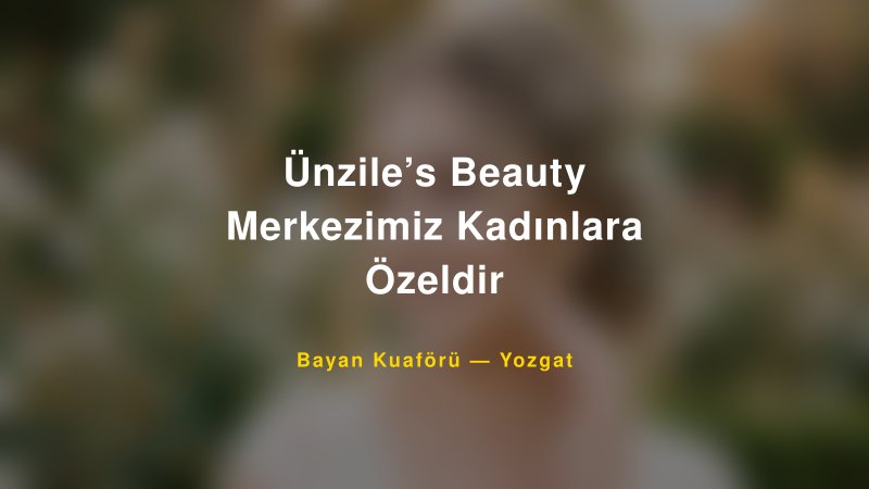 Ünzile’s Beauty Merkezimiz Kadınlara Özeldir — Yozgat Kır Düğünü Mekanı Rehberi