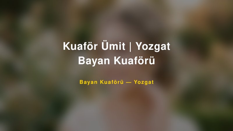 Kuaför Ümit | Yozgat Bayan Kuaförü — Yozgat Kır Düğünü Mekanı Rehberi