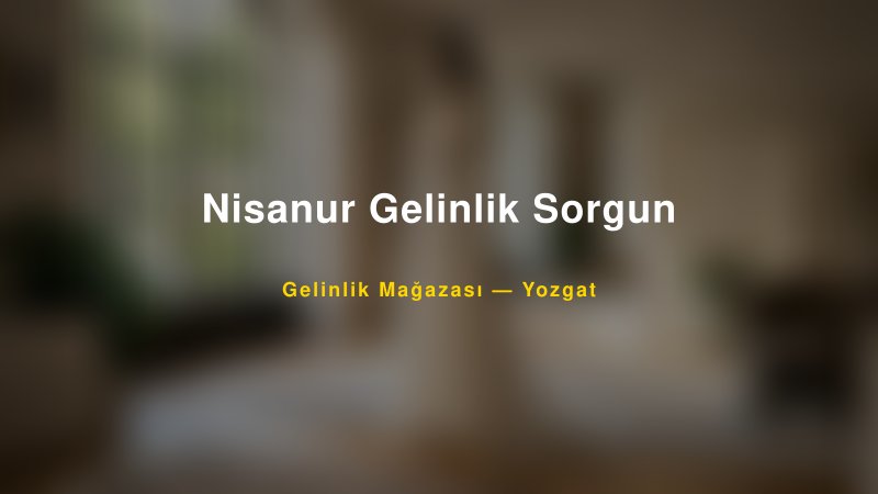 Nisanur Gelinlik Sorgun — Yozgat Kır Düğünü Mekanı Rehberi — 1