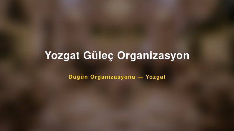 Yozgat Güleç Organizasyon — Yozgat Kır Düğünü Mekanı Rehberi