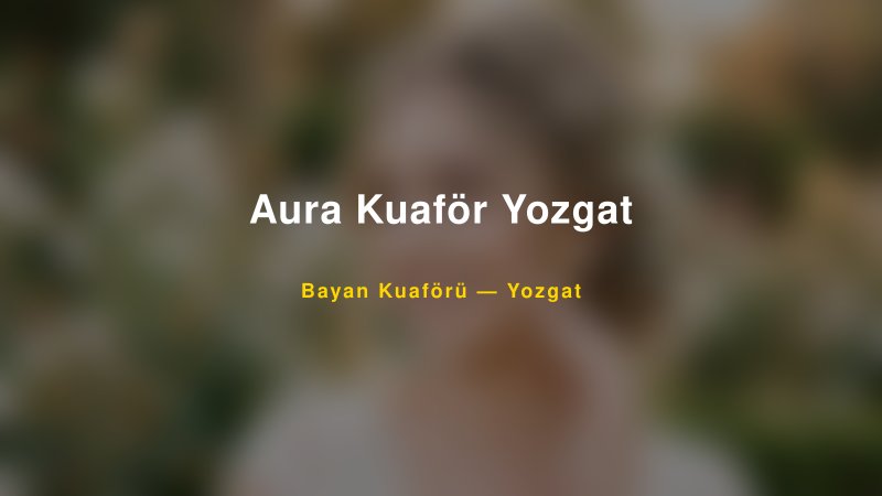 Aura Kuaför Yozgat — Yozgat Kır Düğünü Mekanı Rehberi