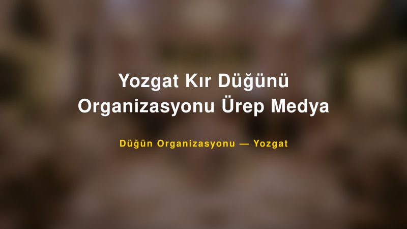 Yozgat Kır Düğünü Organizasyonu Ürep Medya — Yozgat Kır Düğünü Mekanı Rehberi — 1
