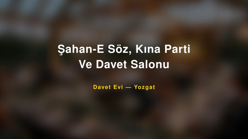 Şahan-E Söz, Kına Parti Ve Davet Salonu — Yozgat Kır Düğünü Mekanı Rehberi — 1